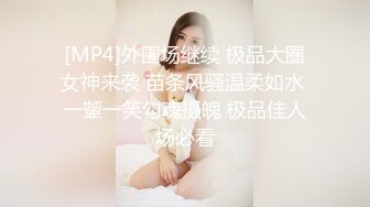 [MP4]外围场继续 极品大圈女神来袭 苗条风骚温柔如水 一颦一笑勾魂摄魄 极品佳人场必看