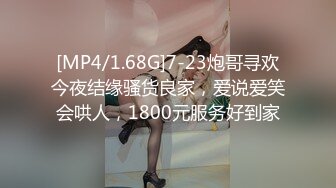 [MP4/1.68G]7-23炮哥寻欢今夜结缘骚货良家，爱说爱笑会哄人，1800元服务好到家