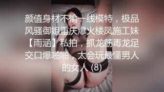 颜值身材不输一线模特，极品风骚御姐重庆爆火楼凤施工妹【雨涵】私拍，抓龙筋毒龙足交口爆啪啪，太会玩最懂男人的女人 (8)