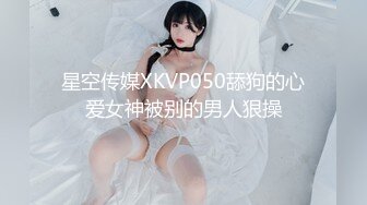 星空传媒XKVP050舔狗的心爱女神被别的男人狠操