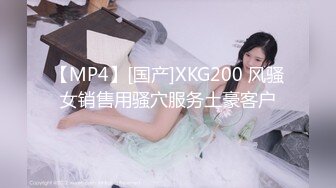 【MP4】[国产]XKG200 风骚女销售用骚穴服务土豪客户