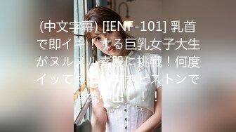 (中文字幕) [IENF-101] 乳首で即イキ！する巨乳女子大生がヌルヌル素股に挑戦！何度イッてもガン突きピストンで連続中出し！！