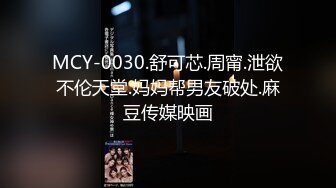 MCY-0030.舒可芯.周甯.泄欲不伦天堂.妈妈帮男友破处.麻豆传媒映画