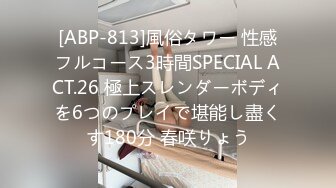 [ABP-813]風俗タワー 性感フルコース3時間SPECIAL ACT.26 極上スレンダーボディを6つのプレイで堪能し盡くす180分 春咲りょう