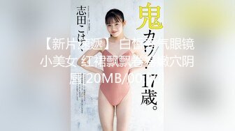 【新片速遞】 白皙秀气眼镜小美女 红裙飘飘卷卷嫩穴阴唇[20MB/00:30]