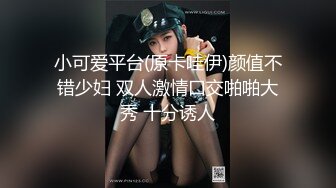 小可爱平台(原卡哇伊)颜值不错少妇 双人激情口交啪啪大秀 十分诱人