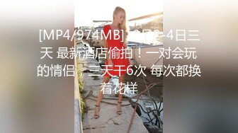 [MP4/974MB]10月2-4日三天 最新酒店偷拍！一对会玩的情侣，三天干6次 每次都换着花样