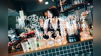 [MP4/324M]4/18最新 首秀贫乳小奶子多毛骚穴揉搓阴蒂浪叫VIP1196