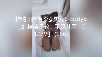 推特国产温柔腹黑女S-EddyS__z  榨精调教，手足并用  【177V】 (166)