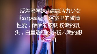 ✿反差骚学妹✿清纯活力少女〖ssrpeach〗浴室里的激情性爱，酥酥的皮肤 粉嫩的乳头，白里透红的小粉穴嫩的想亲一口