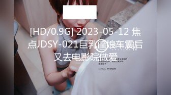 [HD/0.9G] 2023-05-12 焦点JDSY-021巨乳淫娘车震后又去电影院做爱