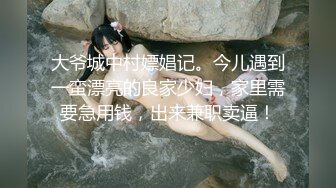 大爷城中村嫖娼记。今儿遇到一蛮漂亮的良家少妇，家里需要急用钱，出来兼职卖逼！