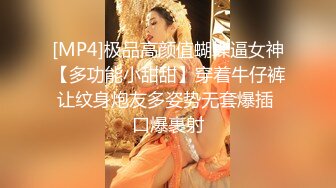 [MP4]极品高颜值蝴蝶逼女神【多功能小甜甜】穿着牛仔裤让纹身炮友多姿势无套爆插 口爆裹射