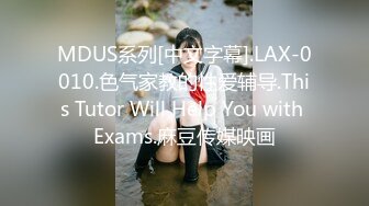 MDUS系列[中文字幕].LAX-0010.色气家教的性爱辅导.This Tutor Will Help You with Exams.麻豆传媒映画