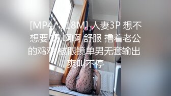 [MP4/ 318M] 人妻3P 想不想要 想 啊啊 舒服 撸着老公的鸡鸡 被眼镜单男无套输出 爽叫不停