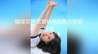 继续双跳蛋震杭州的熟女姐姐麻皮