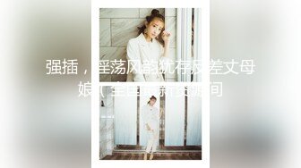 强插，淫荡风韵犹存反差丈母娘（全国最新资源间