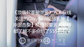 《顶级??重磅泄密》万人在线关注的Onlyfans极品乳神【冲田杏梨】私拍??豪乳大肥臀都了解不多介绍了555P 42V