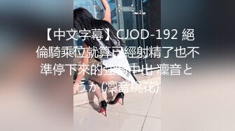 【中文字幕】CJOD-192 絕倫騎乘位就算已經射精了也不準停下來的強制中出 凜音とうか(凜音桃花)