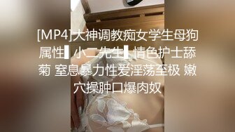 [MP4]大神调教痴女学生母狗属性▌小二先生▌情色护士舔菊 窒息暴力性爱淫荡至极 嫩穴操肿口爆肉奴