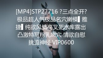 [MP4]STP27716 ?三点全开? 极品超人气极品名穴嫩模▌雅捷▌纯欲风情高叉死水库露出 凸激特写粉乳嫩穴 情欲自慰挑逗神经 VIP0600