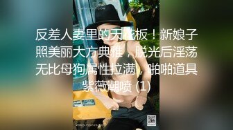 反差人妻里的天花板！新娘子照美丽大方典雅，脱光后淫荡无比母狗属性拉满，啪啪道具紫薇潮喷 (1)