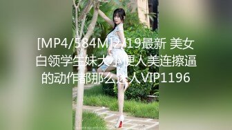 [MP4/584M]2/19最新 美女白领学生妹大小便人美连擦逼的动作都那么迷人VIP1196