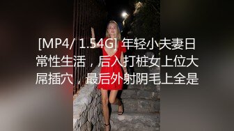 [MP4/ 1.54G] 年轻小夫妻日常性生活，后入打桩女上位大屌插穴，最后外射阴毛上全是