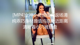 [MP4]女神小佟丽娅再返场清纯乖巧身材颜值均高分近距离清晰看小穴被抽查