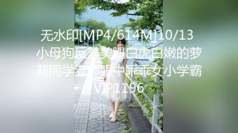 无水印[MP4/614M]10/13 小母狗反差美腿白虎白嫩的萝莉同学老师眼中乖乖女小学霸VIP1196