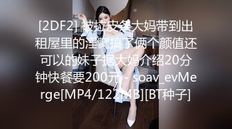 [2DF2] 被拉皮条大妈带到出租屋里的淫窝搞了俩个颜值还可以的妹子据大妈介绍20分钟快餐要200元 - soav_evMerge[MP4/122MB][BT种子]