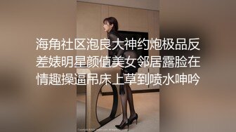 海角社区泡良大神约炮极品反差婊明星颜值美女邻居露脸在情趣操逼吊床上草到喷水呻吟