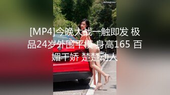 [MP4]今晚大战一触即发 极品24岁外围平模 身高165 百媚千娇 楚楚动人