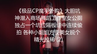 《极品CP魔手外购》大胆坑神潜入商场舞蹈工作室女公厕独占一个坑位隔板缝中连续偸拍 各种小姐姐方便美女脱个精光拉稀 (2)