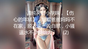 ♈ ♈ ♈清纯亮丽小学妹，【伤心的年糕】，趁着爸爸妈妈不在家，脱衣来一段自慰，小骚逼水不少特给力 ♈ ♈ (2)