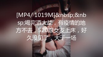 [MP4/ 1019M]&nbsp;&nbsp;喝完酒大战，有疫情的地方不去，520跟女友上床，好久没见了，大干一场