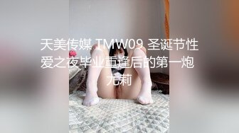 天美传媒 TMW09 圣诞节性爱之夜毕业重逢后的第一炮 尤莉