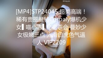 [MP4]STP24045 超美高端！稀有贵圈推特Cospaly爆机少女▌喵小吉▌秘密茶会 曼妙少女极嫩三点 光滑白虎色气逼人 VIP2209