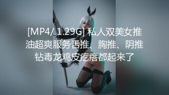 [MP4/ 1.29G] 私人双美女推油超爽服务舌推、胸推、阴推钻毒龙鸡皮疙瘩都起来了