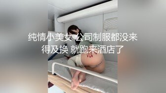 纯情小美女 公司制服都没来得及换 就跑来酒店了