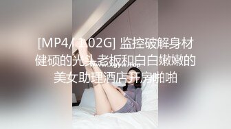 [MP4/ 1.02G] 监控破解身材健硕的光头老板和白白嫩嫩的美女助理酒店开房啪啪