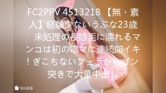 FC2PPV 4513218 【無・素人】経験少ないうぶな23歳　未処理の長陰毛に濡れるマンコは初の電マに連続即イキ! ぎこちないフェラからゴン突きで大量中出し