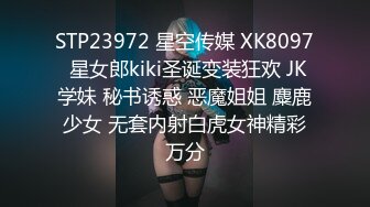 STP23972 星空传媒 XK8097 星女郎kiki圣诞变装狂欢 JK学妹 秘书诱惑 恶魔姐姐 麋鹿少女 无套内射白虎女神精彩万分