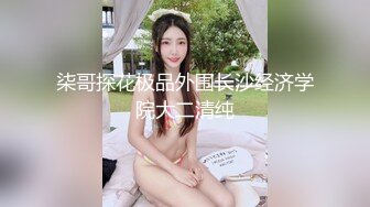 柒哥探花极品外围长沙经济学院大二清纯