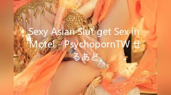 Sexy Asian Slut get Sex in Motel - PsychopornTW せるあど