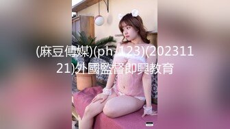 (麻豆傳媒)(ph-123)(20231121)外國監督即興教育