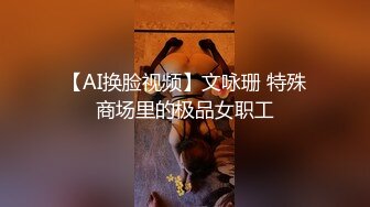 【AI换脸视频】文咏珊 特殊商场里的极品女职工