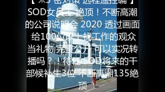 【 ※3 密对策 远程遥控编 】SOD女员工 絶顶！不断高潮的公司说明会 2020 透过画面 给100位以上找工作的观众当礼物 完整公开 可以实况转播吗？！待任 SOD将来的干部候补生3位 不断高潮135絶顶