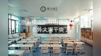 北京嫩模瑶瑶在山庄酒店内被老外大屌干爽了