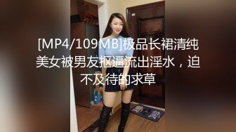 [MP4/109MB]极品长裙清纯美女被男友抠逼流出淫水，迫不及待的求草